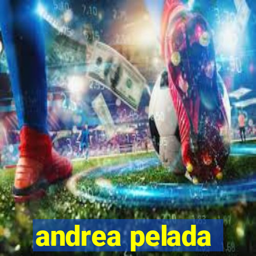 andrea pelada